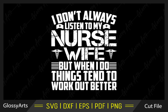 I Don't Always Listen to My Nurse Wife