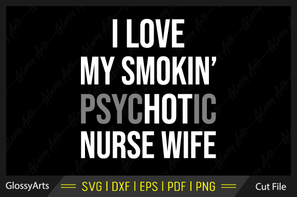 I Love My Smokin Psychotic Nurse Wife Graphics & Crafts
