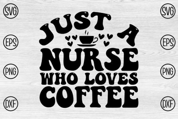 Just a Nurse Who Loves Coffee Graphics and Crafts